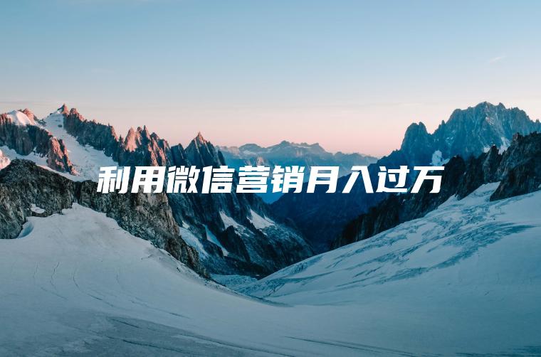 利用微信营销月入过万