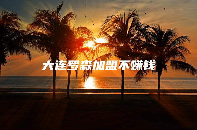 大连罗森加盟不赚钱