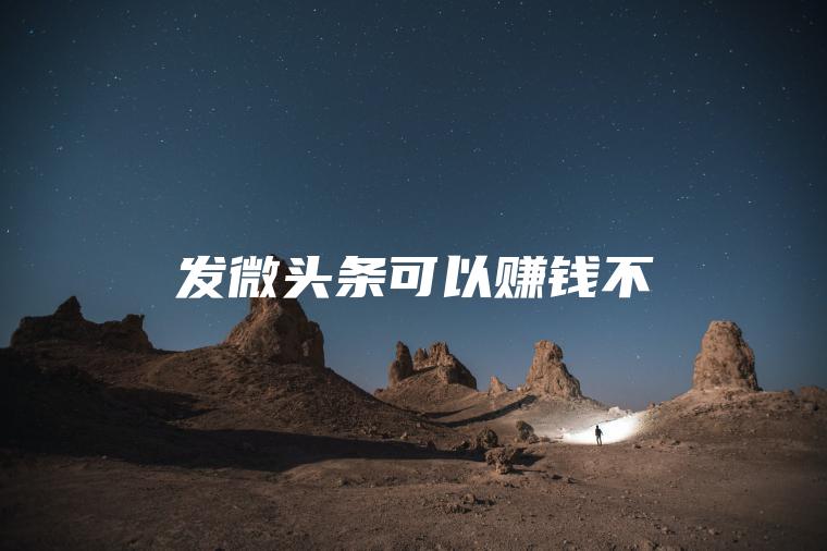 发微头条可以赚钱不