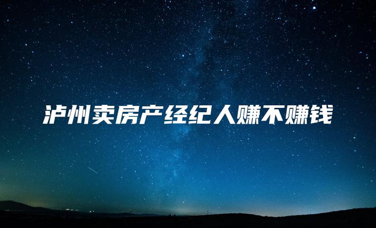 泸州卖房产经纪人赚不赚钱
