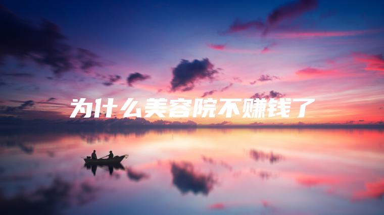 为什么美容院不赚钱了