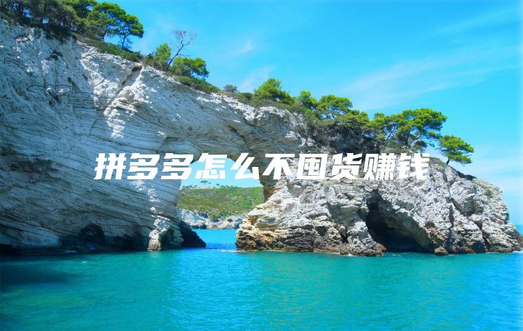 拼多多怎么不囤货赚钱