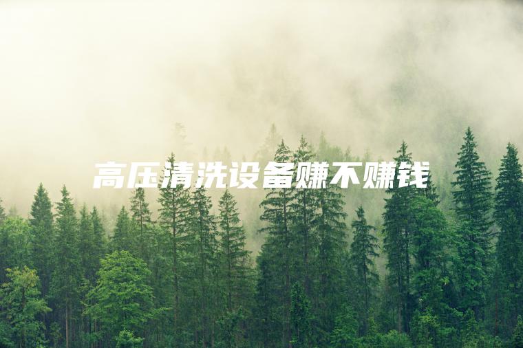高压清洗设备赚不赚钱
