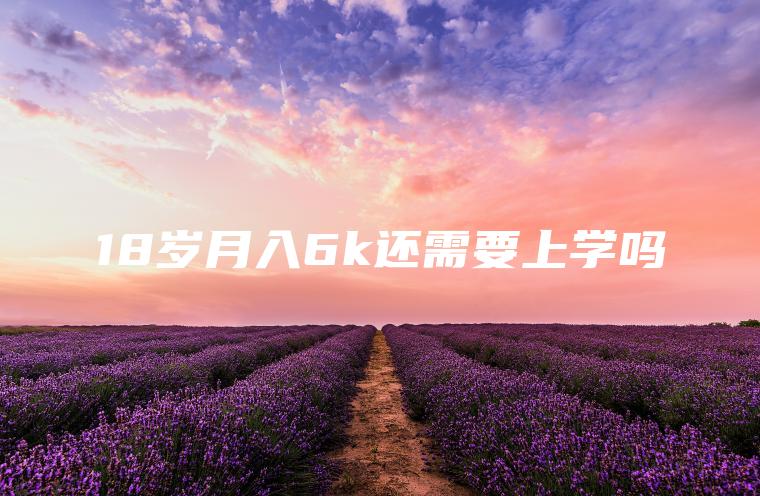 18岁月入6k还需要上学吗