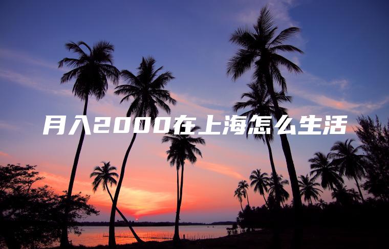 月入2000在上海怎么生活