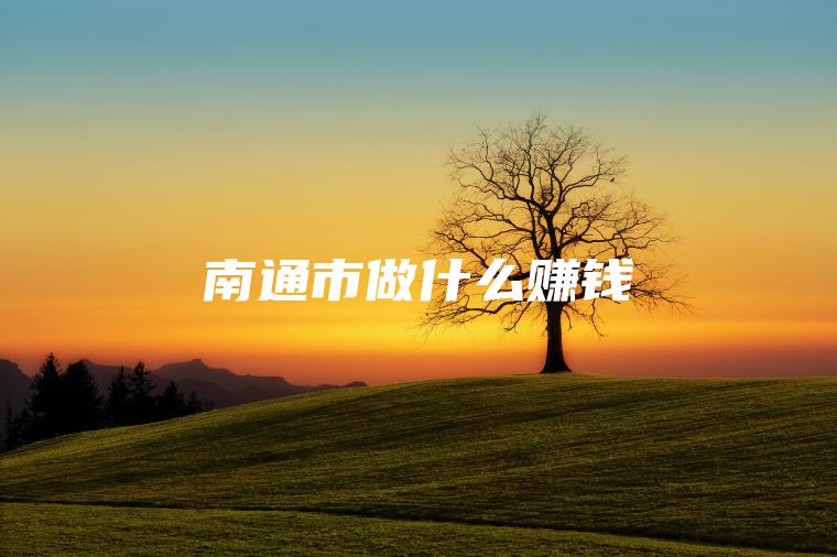 南通市做什么赚钱