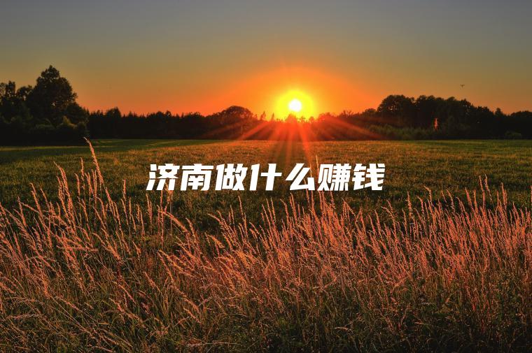济南做什么赚钱
