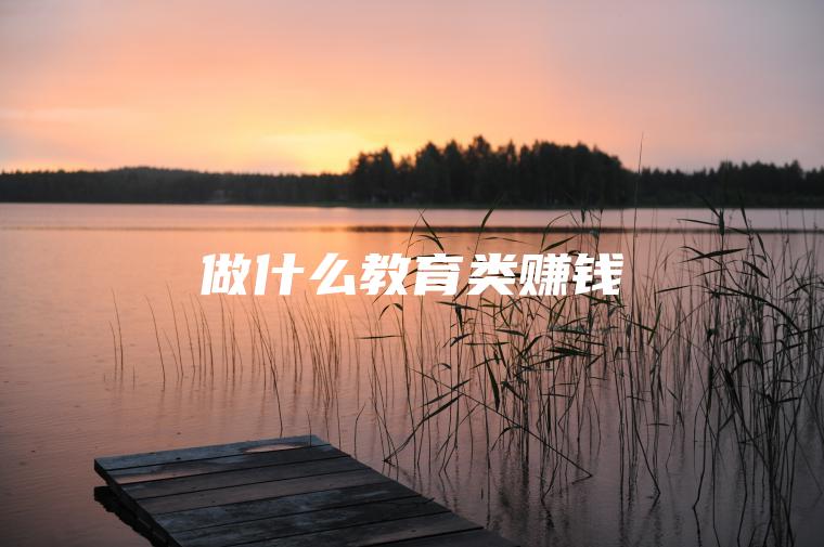 做什么教育类赚钱