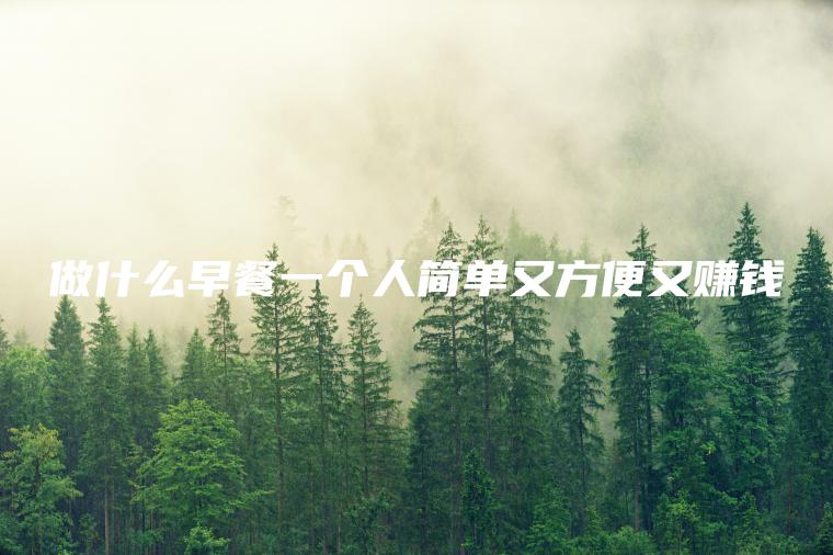 做什么早餐一个人简单又方便又赚钱