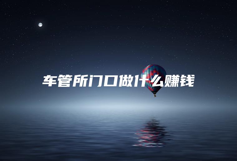 车管所门口做什么赚钱