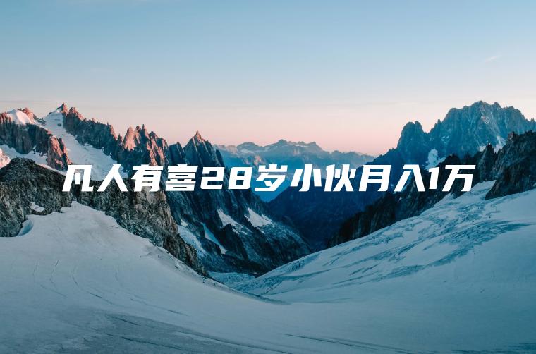 凡人有喜28岁小伙月入1万
