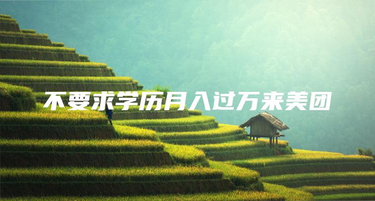 不要求学历月入过万来美团