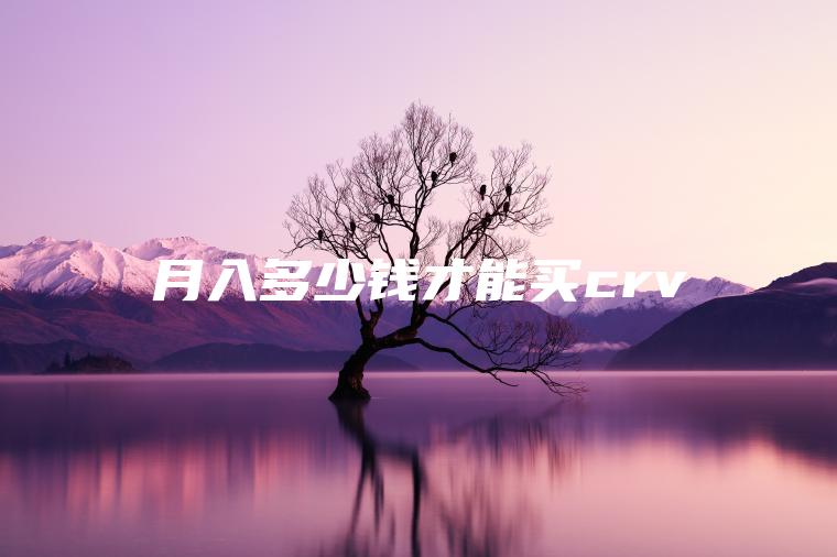 月入多少钱才能买crv