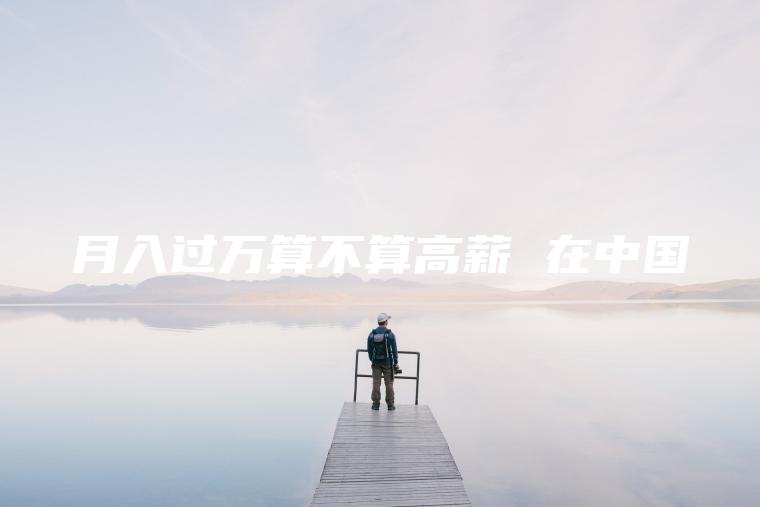 月入过万算不算高薪 在中国