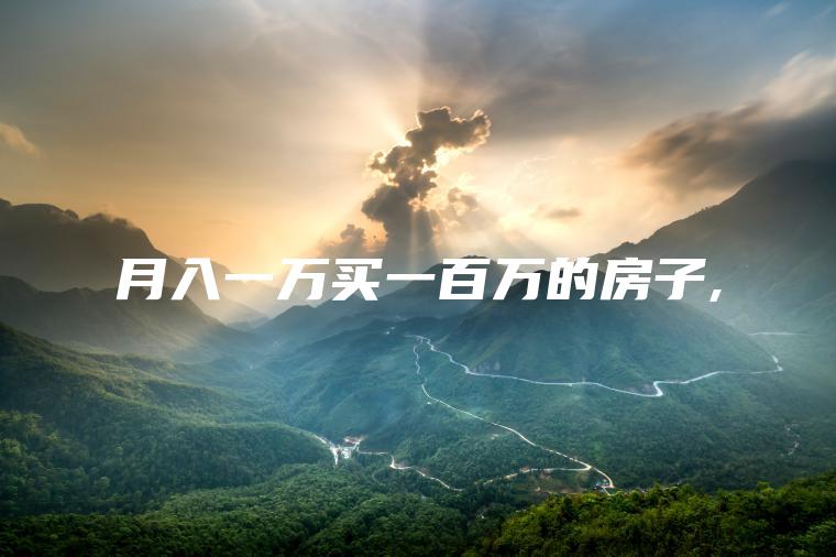 月入一万买一百万的房子,